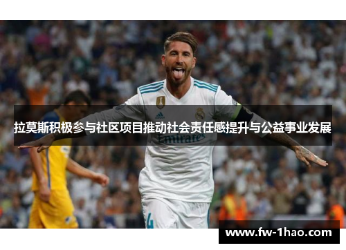 拉莫斯积极参与社区项目推动社会责任感提升与公益事业发展