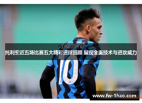 托利索近五场比赛五大精彩进球回顾 展现全面技术与进攻威力