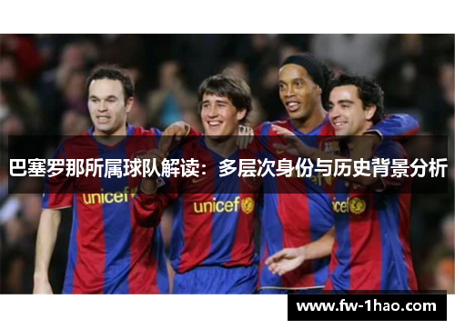 巴塞罗那所属球队解读:多层次身份与历史背景分析 巴塞罗那所属球队解读:多层次身份与历史背景分析