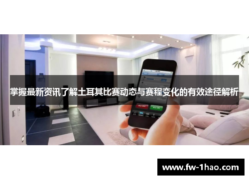 掌握最新资讯了解土耳其比赛动态与赛程变化的有效途径解析 掌握最新资讯了解土耳其比赛动态与赛程变化的有效途径解析