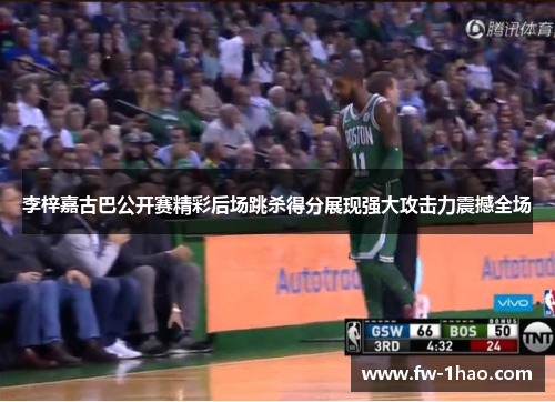 李梓嘉古巴公开赛精彩后场跳杀得分展现强大攻击力震撼全场