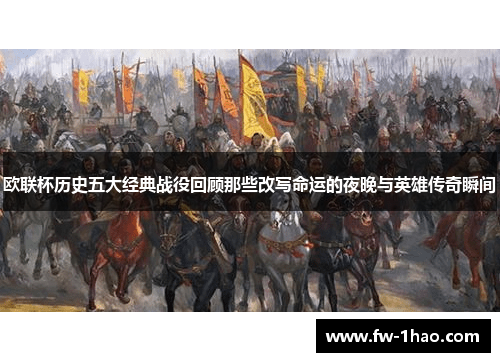 欧联杯历史五大经典战役回顾那些改写命运的夜晚与英雄传奇瞬间