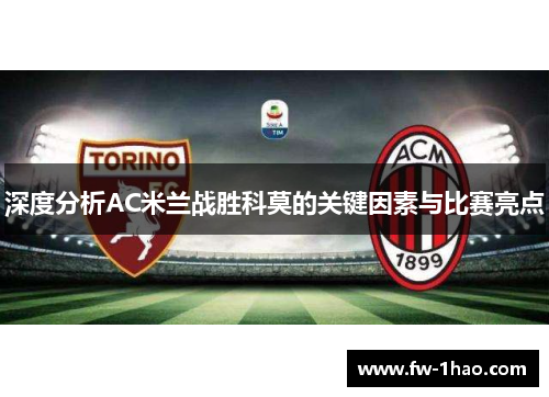 深度分析AC米兰战胜科莫的关键因素与比赛亮点 深度分析AC米兰战胜科莫的关键因素与比赛亮点