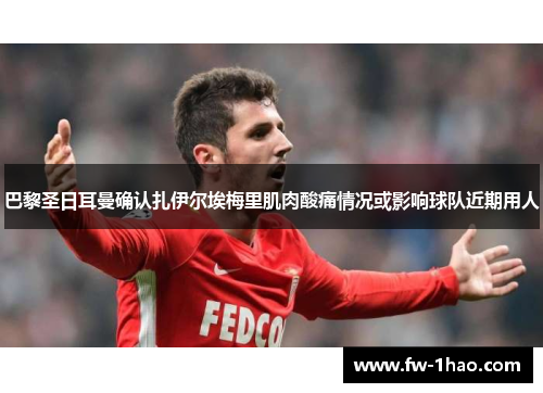 巴黎圣日耳曼确认扎伊尔埃梅里肌肉酸痛情况或影响球队近期用人