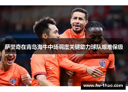 萨里奇在青岛海牛中场调度关键助力球队艰难保级 萨里奇在青岛海牛中场调度关键助力球队艰难保级