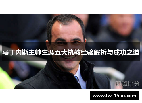 马丁内斯主帅生涯五大执教经验解析与成功之道
